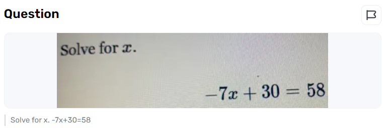 How can the equation, like −7x + 30 = 58, be solved?